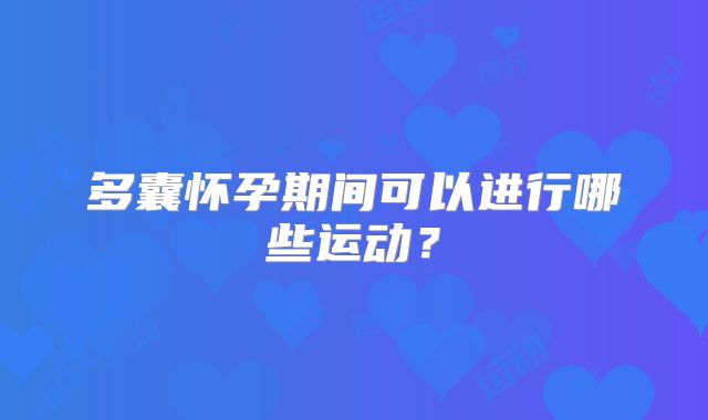 多囊怀孕期间可以进行哪些运动？