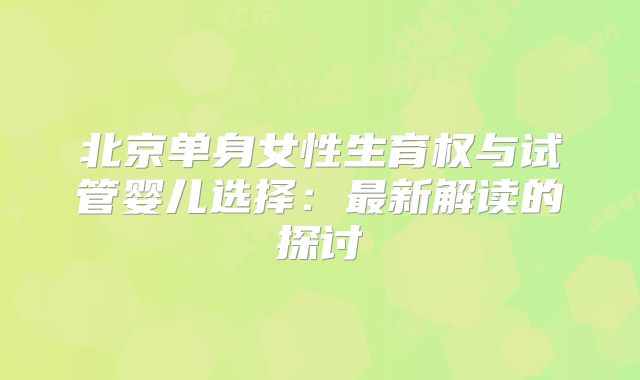 北京单身女性生育权与试管婴儿选择：最新解读的探讨