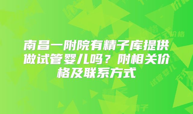 南昌一附院有精子库提供做试管婴儿吗?附相关价格及联系方式