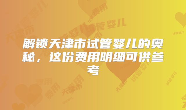 解锁天津市试管婴儿的奥秘，这份费用明细可供参考