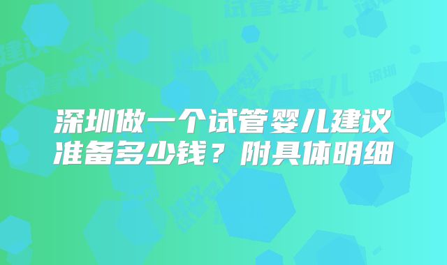 深圳做一个试管婴儿建议准备多少钱?附具体明细
