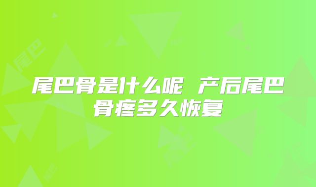 尾巴骨是什么呢 产后尾巴骨疼多久恢复
