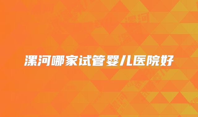 漯河哪家试管婴儿医院好