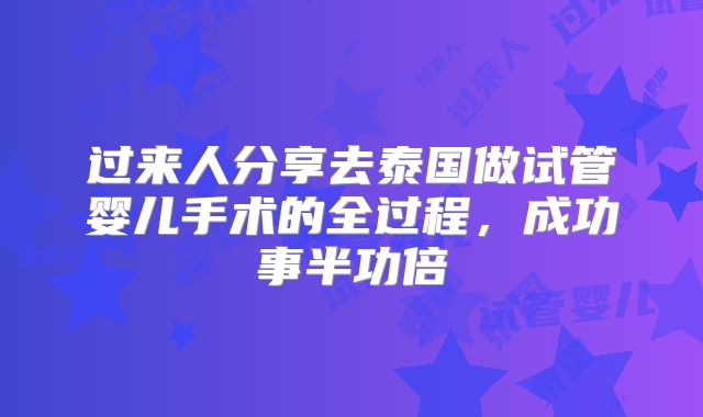过来人分享去泰国做试管婴儿手术的全过程,成功事半功倍