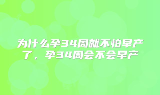 为什么孕34周就不怕早产了,孕34周会不会早产