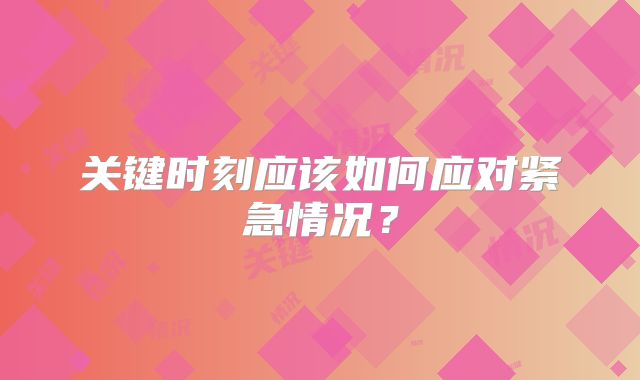 关键时刻应该如何应对紧急情况？
