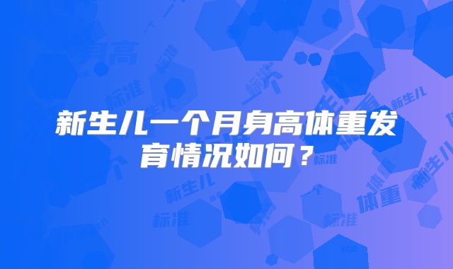 新生儿一个月身高体重发育情况如何？