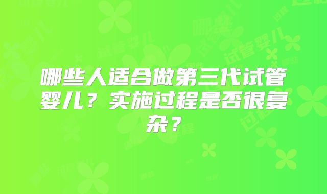 哪些人适合做第三代试管婴儿?实施过程是否很复杂?