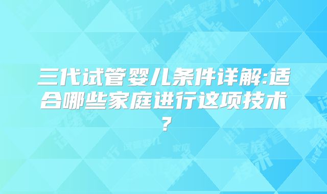 三代试管婴儿条件详解:适合哪些家庭进行这项技术?