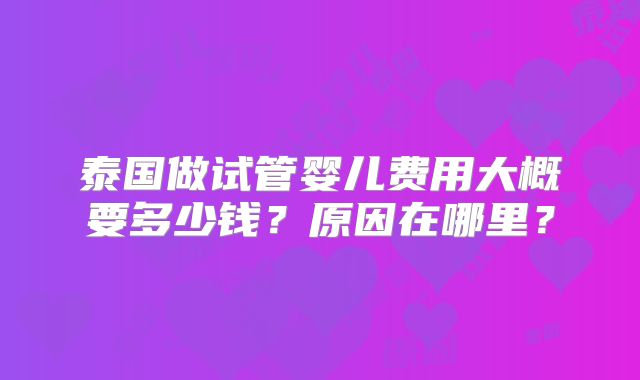 泰国做试管婴儿费用大概要多少钱？原因在哪里？