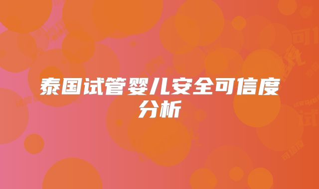 泰国试管婴儿安全可信度分析