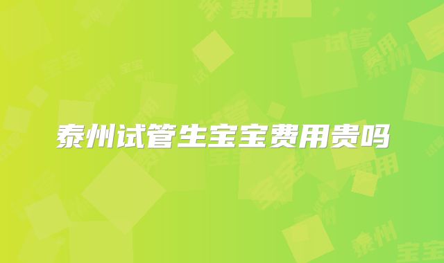 泰州试管生宝宝费用贵吗