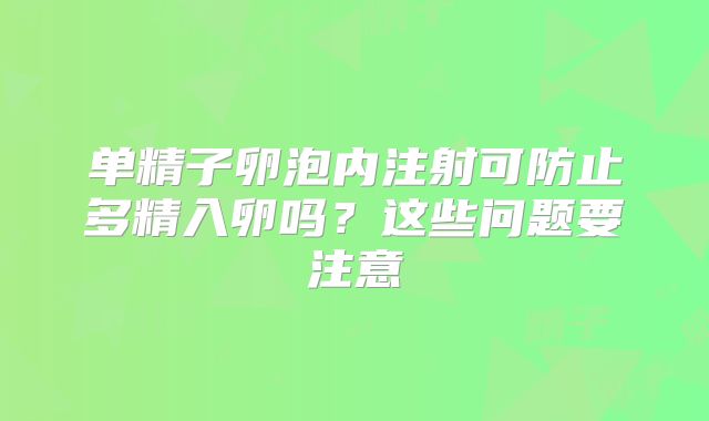 单精子卵泡内注射可防止多精入卵吗？这些问题要注意