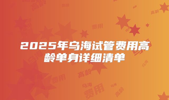 2025年乌海试管费用高龄单身详细清单