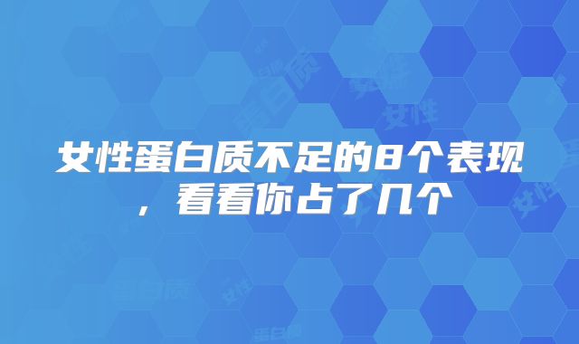 女性蛋白质不足的8个表现，看看你占了几个