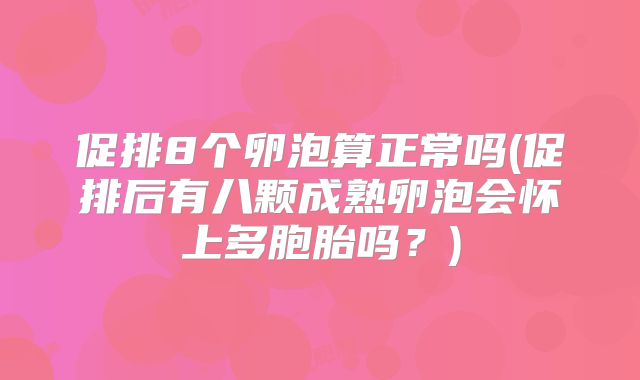 促排8个卵泡算正常吗(促排后有八颗成熟卵泡会怀上多胞胎吗？)