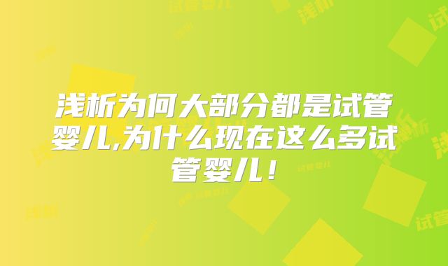 浅析为何大部分都是试管婴儿,为什么现在这么多试管婴儿！
