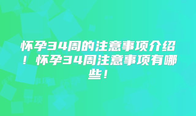 怀孕34周的注意事项介绍！怀孕34周注意事项有哪些！