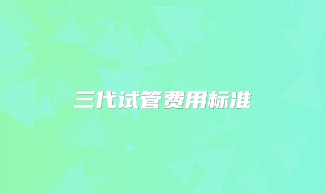 三代试管费用标准