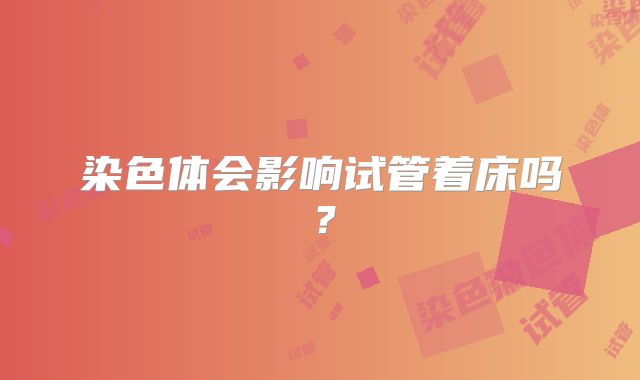 染色体会影响试管着床吗?
