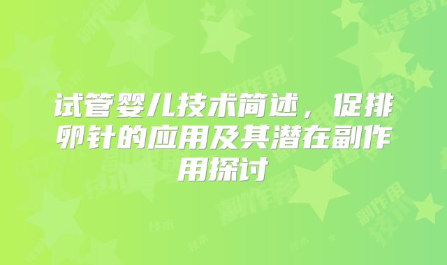 试管婴儿技术简述，促排卵针的应用及其潜在副作用探讨