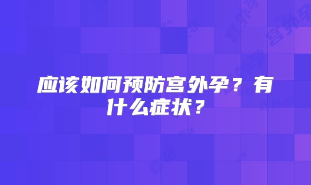 应该如何预防宫外孕？有什么症状？