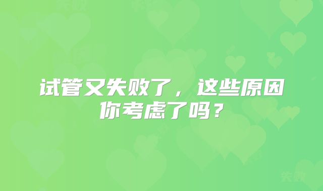 试管又失败了，这些原因你考虑了吗？