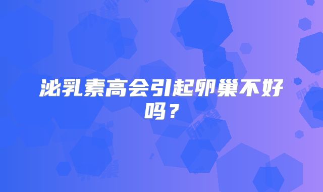 泌乳素高会引起卵巢不好吗？