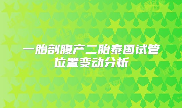 一胎剖腹产二胎泰国试管位置变动分析