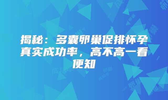 揭秘：多囊卵巢促排怀孕真实成功率，高不高一看便知