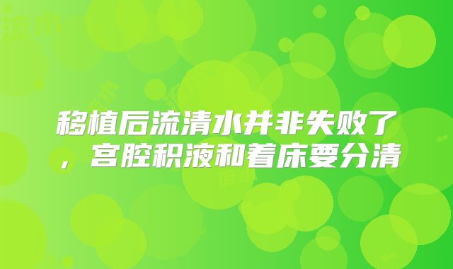 移植后流清水并非失败了，宫腔积液和着床要分清