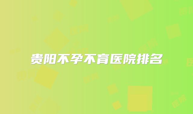 贵阳不孕不育医院排名