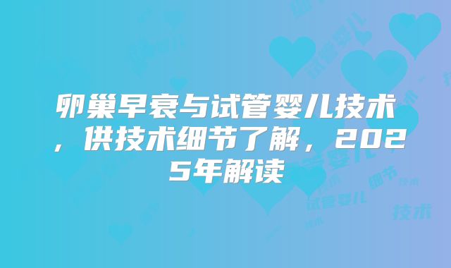 卵巢早衰与试管婴儿技术，供技术细节了解，2025年解读