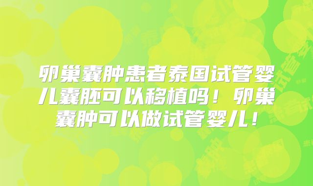 卵巢囊肿患者泰国试管婴儿囊胚可以移植吗！卵巢囊肿可以做试管婴儿！