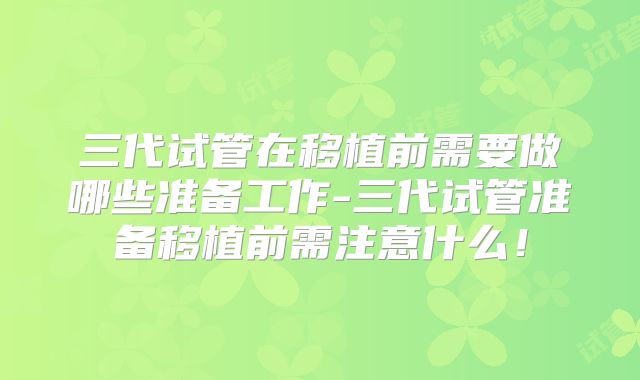 三代试管在移植前需要做哪些准备工作-三代试管准备移植前需注意什么!