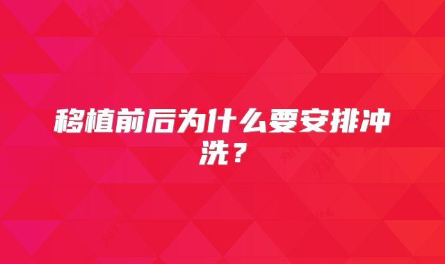 移植前后为什么要安排冲洗?