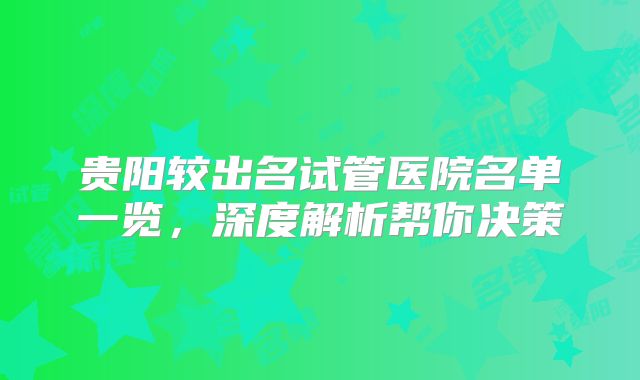 贵阳较出名试管医院名单一览，深度解析帮你决策