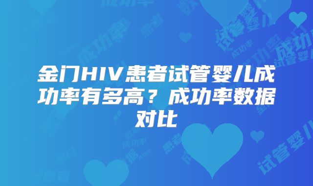 金门HIV患者试管婴儿成功率有多高？成功率数据对比