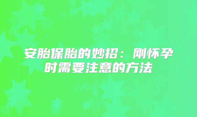 安胎保胎的妙招:刚怀孕时需要注意的方法