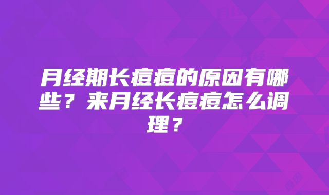 月经期长痘痘的原因有哪些?来月经长痘痘怎么调理?