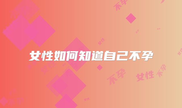 女性如何知道自己不孕