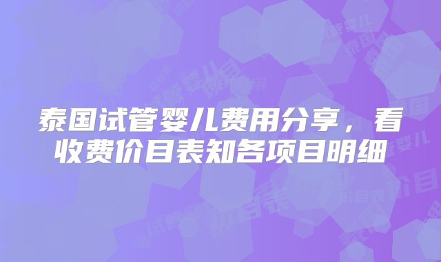 泰国试管婴儿费用分享，看收费价目表知各项目明细