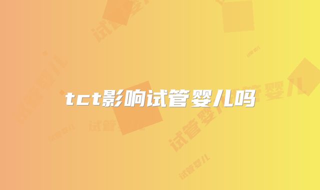 tct影响试管婴儿吗