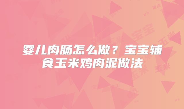 婴儿肉肠怎么做?宝宝辅食玉米鸡肉泥做法