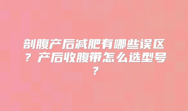 剖腹产后减肥有哪些误区?产后收腹带怎么选型号?