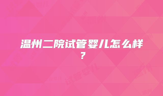 温州二院试管婴儿怎么样？