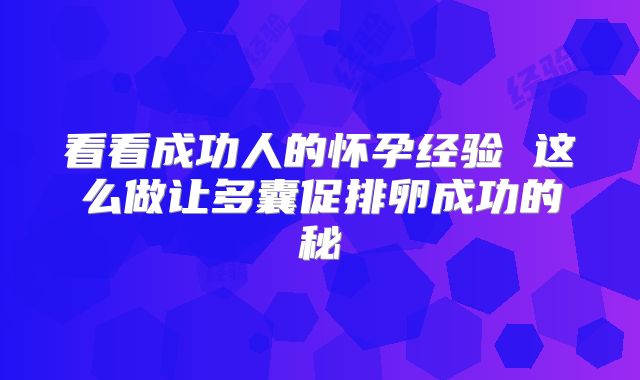 看看成功人的怀孕经验 这么做让多囊促排卵成功的秘