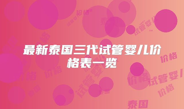 最新泰国三代试管婴儿价格表一览