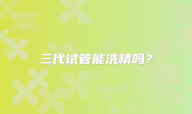 三代试管能洗精吗?