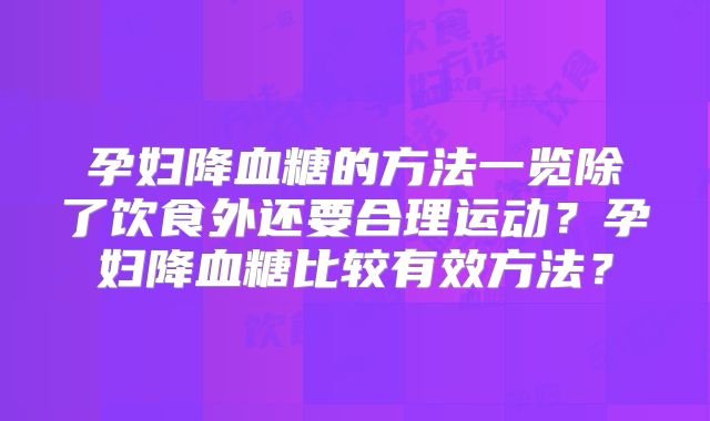 孕妇降血糖的方法一览除了饮食外还要合理运动?孕妇降血糖比较有效方法?